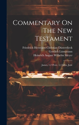 Commentary on the New Testament: James, 1-2 Peter, 1-3 John, Jude - Heinrich August Wilhelm Meyer (Creator), and Lunemann, Gottlieb, and Johann Eduard Huther (Creator)