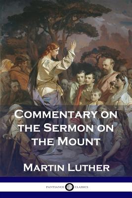 Commentary on the Sermon on the Mount - Luther, Martin, and Hay, Charles (Translated by)