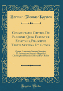 Commentatio Critica de Platonis Quae Feruntur Epistolis, Praecipue Tertia Septima Et Octava: Quam, Annuente Summo Numine, Ex Auctoritate Rectoris Magnifici Christophori Henrici Diderici Buys Ballot (Classic Reprint)