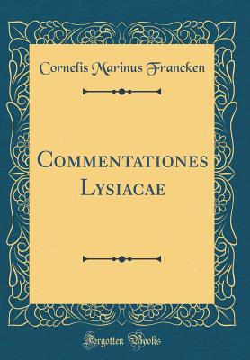 Commentationes Lysiacae (Classic Reprint) - Francken, Cornelis Marinus
