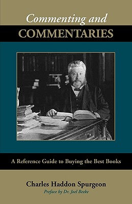 Commenting and Commentaries - Spurgeon, Charles Haddon, and Beeke, Joel (Preface by)