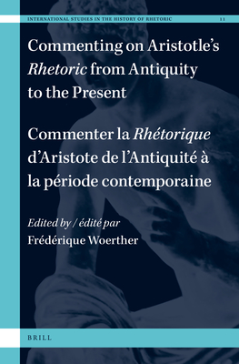 Commenting on Aristotle's Rhetoric, from Antiquity to the Present / Commenter La Rhtorique d'Aristote, de l'Antiquit  La Priode Contemporaine - Woerther, Frdrique