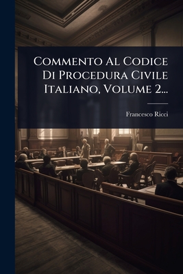 Commento Al Codice Di Procedura Civile Italiano, Volume 2... - Ricci, Francesco
