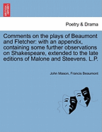 Comments on the Plays of Beaumont and Fletcher: With an Appendix, Containing Some Further Observations on Shakespeare, Extended to the Late Editions of Malone and Steevens. L.P.