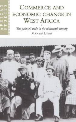 Commerce and Economic Change in West Africa: The Palm Oil Trade in the Nineteenth Century - Lynn, Martin