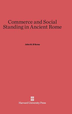 Commerce and Social Standing in Ancient Rome - D'Arms, John H