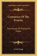 Commerce Of The Prairies: The Journal Of A Santa Fe Trader