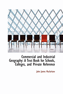 Commercial and Industrial Geography: A Text Book for Schools, Colleges, and Private Reference