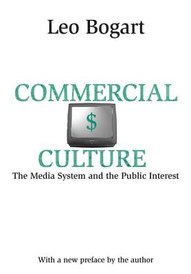 Commercial Culture: The Media System and the Public Interest - Bogart, Leo