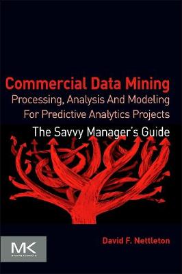 Commercial Data Mining: Processing, Analysis and Modeling for Predictive Analytics Projects - Nettleton, David