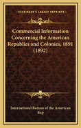 Commercial Information Concerning the American Republics and Colonies, 1891 (1892)