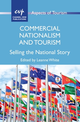 Commercial Nationalism and Tourism: Selling the National Story - White, Leanne (Editor)