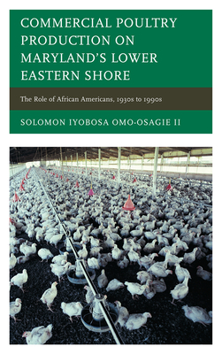 Commercial Poultry Production on Maryland's Lower Eastern Shore: The Role of African Americans, 1930s to 1990s - Omo-Osagie, Solomon Iyobosa, II