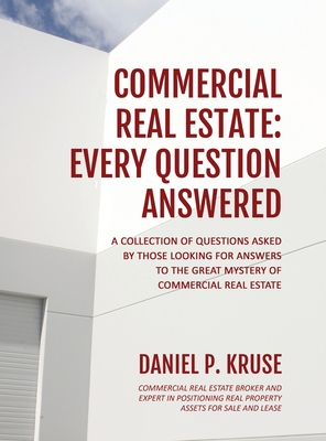 Commercial Real Estate: Every Question Answered - Kruse, Daniel