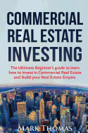 Commercial Real Estate Investing: The Ultimate Beginner's Guide to Learn How to Invest in Commercial Real Estate and Build Your Real Estate Empire.