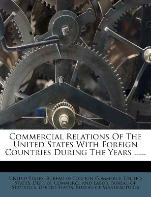 Commercial Relations of the United States with Foreign Countries During the Years ...... - United States Bureau of Foreign Commerc (Creator), and United States Dept of Commerce and Lab (Creator)