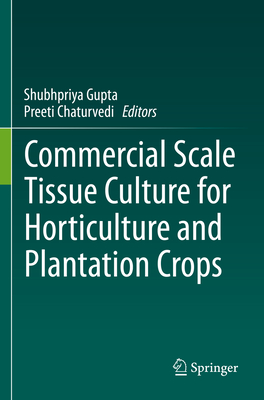 Commercial Scale Tissue Culture for Horticulture and Plantation Crops - Gupta, Shubhpriya (Editor), and Chaturvedi, Preeti (Editor)