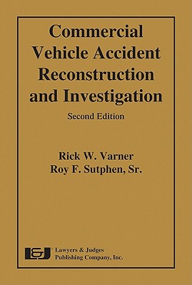 Commercial Vehicle Accident Reconstruction and Investigation - Varner, Rick W, and Sutphen, Roy F, Sr.