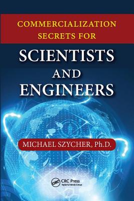 Commercialization Secrets for Scientists and Engineers - Szycher, Michael, Ph.D.