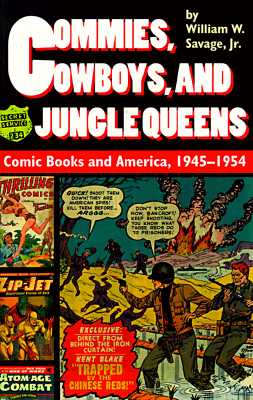Commies, Cowboys, and Jungle Queens: Comic Books and America, 1945-1954 - Savage, William W
