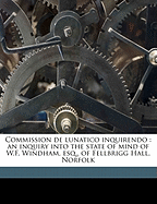 Commission de Lunatico Inquirendo: An Inquiry Into the State of Mind of W.F. Windham, Esq., of Fellbrigg Hall, Norfolk