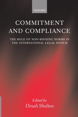 Commitment and Compliance: The Role of Non-Binding Norms in the International Legal System - Shelton, Dinah (Editor)