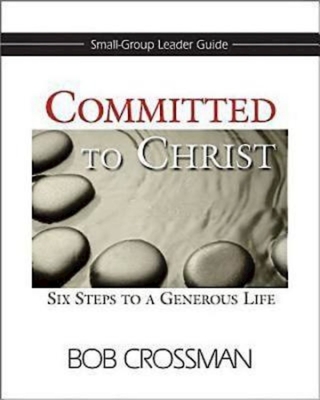 Committed to Christ: Small-Group Leader Guide: Six Steps to a Generous Life - Crossman, Bob