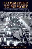 Committed to Memory: Cultural Mediations of the Holocaust