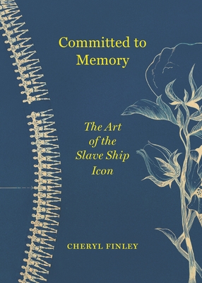 Committed to Memory: The Art of the Slave Ship Icon - Finley, Cheryl