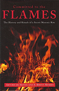 Committed to the Flames: The History and Rituals of a Secret Masonic Rite