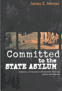 Committed to the State Asylum: Insanity and Society in Nineteenth-Century Quebec and Ontario