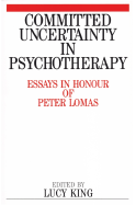 Committed Uncertainty in Psychotherapy: Essays in Honour of Peter Lomas