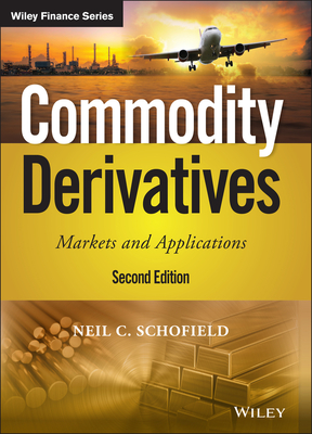 Commodity Derivatives: Markets and Applications - Schofield, Neil C