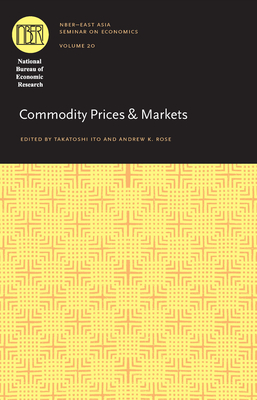 Commodity Prices and Markets: Volume 20 - Ito, Takatoshi, Professor (Editor), and Rose, Andrew K (Editor)