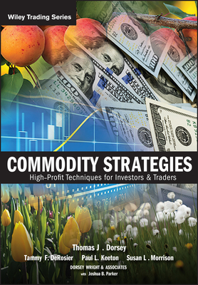 Commodity Strategies: High-Profit Techniques for Investors and Traders - Dorsey, Thomas J, and Derosier, Tammy F, and Keeton, Paul L