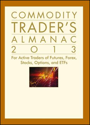 Commodity Trader's Almanac 2013: For Active Traders of Futures, Forex, Stocks, Options, and Etfs - Hirsch, Jeffrey A, and Person, John L