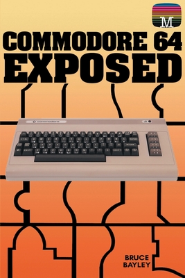 Commodore 64 Exposed - Bayley, Bruce