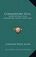 Commodore Hull: Papers Of Isaac Hull, Commodore United States Navy