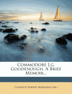 Commodore J.G. Goodenough, a Brief Memoir...