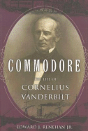 Commodore: The Life of Cornelius Vanderbilt - Renehan Jr, Edward J