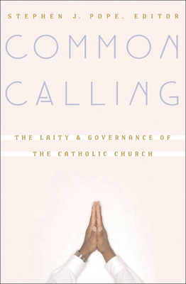 Common Calling: The Laity and Governance of the Catholic Church - Pope, Stephen J (Editor), and Pope, Stephen J (Contributions by), and Perkins, Pheme (Contributions by)