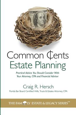 Common Cents Estate Planning: Practical Advice You Should Consider With Your Attorney, CPA and Financial Advisor - Boles, Jean (Editor), and Hersch, Craig R