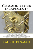 Common clock escapements: A description of common escapements and practical workshop methods for mechanical clocks ancient and modern