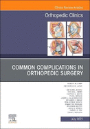 Common Complications in Orthopedic Surgery, an Issue of Orthopedic Clinics: Volume 52-3