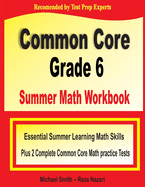 Common Core Grade 6 Summer Math Workbook: Essential Summer Learning Math Skills plus Two Complete Common Core Math Practice Tests