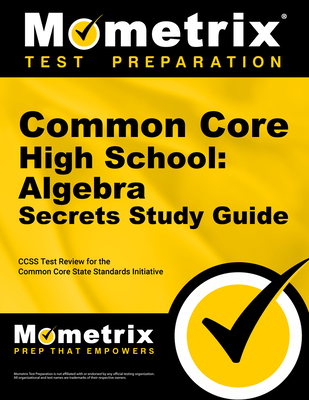 Common Core High School: Algebra Secrets Study Guide: Ccss Test Review for the Common Core State Standards Initiative - Mometrix Common Core Test Team (Editor)