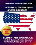 Common Core Language Homonyms, Homographs, and Homophones Elementary Workbook: 101 Skill-Building Practice Exercises for Grade 3, Grade 4, and Grade 5