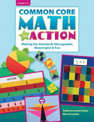 Common Core Math in Action, Grades 3-5: Making the Standards Manageable, Meaningful & Fun - Kuhns, Catherine Jones, and Lasater, Marrie