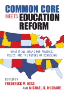 Common Core Meets Education Reform: What It All Means for Politics, Policy, and the Future of Schooling