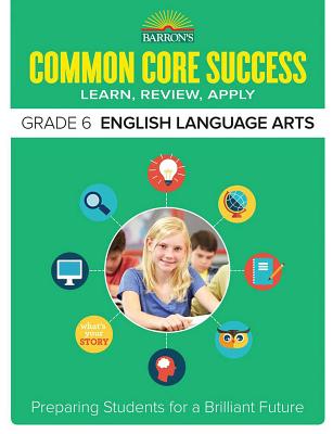 Common Core Success Grade 6 English Language Arts: Preparing Students for a Brilliant Future - Barron's Educational Series